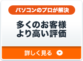 パソコンのプロが対応！多くのお客様より高い評価